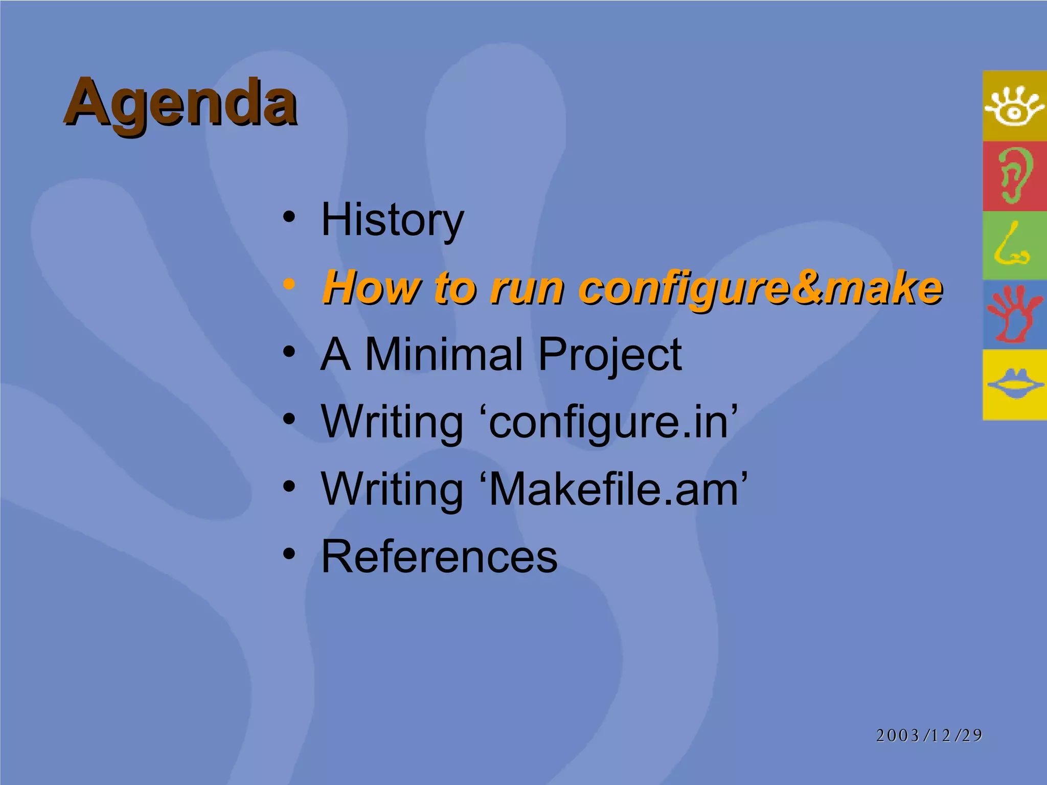 Agenda History How to run configure&make A Minimal Project Writing ‘configure.in’ Writing ‘Makefile.am’ References 