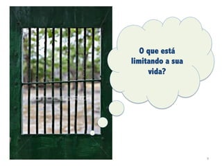 O que está
limitando a sua
     vida?




                  9	
  
 