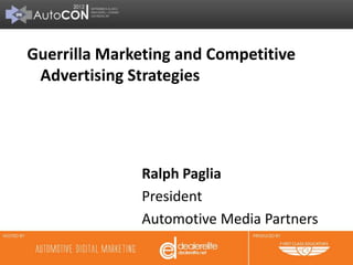Guerrilla Marketing and Competitive
 Advertising Strategies




              Ralph Paglia
              President
              Automotive Media Partners
 