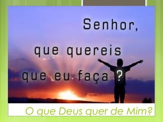 O que Deus quer de Mim?
 