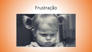 Frustração
 