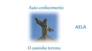 Auto-conhecimento
O caminho terreno
 