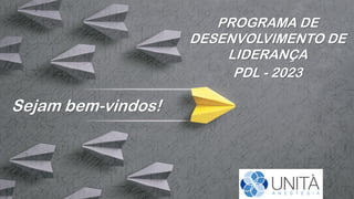 PROGRAMA DE
DESENVOLVIMENTO DE
LIDERANÇA
PDL - 2023
Sejam bem-vindos!
 