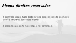 É permitida a reprodução deste material desde que citado o nome do
autor e link para a publicação original.
É proibido o uso deste material para fins comerciais.
Alguns direitos reservados
 
