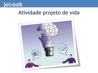 Atividade projeto de vida
jobook
 