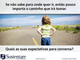 Autoconhecimento   © Professor Paulo Campos
 