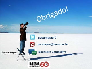 pvcampos10

               pvcampos@terra.com.br


Paulo Campos   Mochileiro Corporativo




                 Autoconhecimento       © Professor Paulo Campos
 