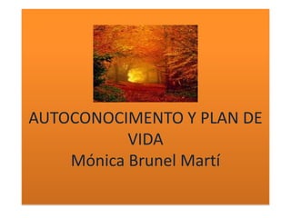 AUTOCONOCIMENTO Y PLAN DE
VIDA
Mónica Brunel Martí
 