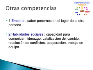    1.Empatía : saber ponernos en el lugar de la otra
    persona.

   2.Habilidades sociales : capacidad para
    comunicar, liderazgo, catalización del cambio,
    resolución de conflictos, cooperación, trabajo en
    equipo.
 