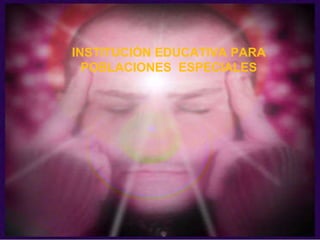INSTITUCIÓN EDUCATIVA PARA POBLACIONES  ESPECIALES 
