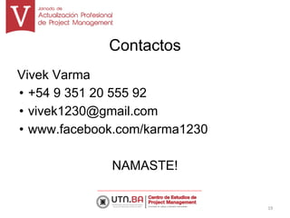 Contactos
Vivek Varma
• +54 9 351 20 555 92
• vivek1230@gmail.com
• www.facebook.com/karma1230
NAMASTE!
19
 