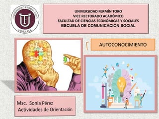 UNIVERSIDAD FERMÍN TORO
VICE RECTORADO ACADÉMICO
FACULTAD DE CIENCIAS ECONÓMICAS Y SOCIALES
ESCUELA DE COMUNICACIÓN SOCIAL
AUTOCONOCIMIENTO
 