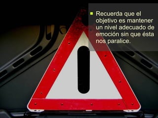 Recuerda que el objetivo es mantener un nivel adecuado de emoción sin que ésta nos paralice. 