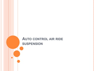 AUTO CONTROL AIR RIDE
SUSPENSION
 