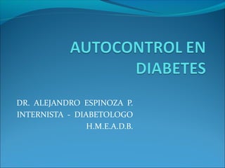 DR. ALEJANDRO ESPINOZA P.
INTERNISTA - DIABETOLOGO
                H.M.E.A.D.B.
 