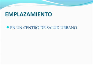 EMPLAZAMIENTO
EN UN CENTRO DE SALUD URBANO
 