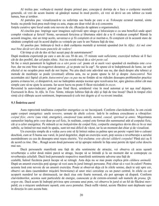 Al treilea pas: vorbeşte-ţi mental despre primul pas; concepe-ţi dorinţa de a face o curăţenie mentală
generală, că vrei de acum înainte să gândeşti numai în mod pozitiv, că vrei să devii un om iubitor cu toată
lumea, bun şi iertător.
        Al patrulea pas: vizualizează-te cu suferinţa sau boala pe care o ai. Foloseşte ecranul mental, simte
boala: nu pierde însă prea mult timp cu asta, etapa are doar rolul de a-ţi concentra
forţele curative spre locul unde este nevoie de ele. (Reacţia de apărare a organismului).
        Al cincilea pas: împinge uşor imaginea suferindă spre sânga şi înlocuieşte-o cu una benefică unde apari
complet vindecat şi fericit! Simte, savurează fericirea şi libertatea stării de a te fi vindecat complet! Rămâi la
această imagine, stai un timp acolo, savureaz-o şi fii conştient că ai meritat-o, fii conştient că în această stare de
sănătate completă eşti în acord deplin cu voinţele pe care le are Natura faţă de tine.
        Al şaselea pas: întăreşte-ţi încă o dată curăţenia mentală şi termină spunând (tot în Alfa): Azi mă simt
mai bine decât ieri din toate punctele de vedere!
        Cât timp şi cât de des să faci aceşti paşi de autotratament?
După modesta experienţă pe care o am de cea 30 de ani, 15 minute sunt suficiente; exerciţiul trebuie să îl faci
cât de des posibil, dar cel puţin zilnic. Aici nu există riscul de a sări peste cal.
Să fac o mică paranteză în legătură cu a sări peste cal: poate că ai auzit voci spunând că meditaţia este ceva
bun, dar nu este bine să exagerezi deoarece „ţi se poate sui la cap". Se spune că te îndepărtează de lume, iar sub
efectul ei ne ocupăm prea mult de noi înşine. Nu ştiu dacă este adevărat sau nu, dar dacă despre alte tehnici şi
metode de meditaţie se poale (eventual) afirma asta, nu se poate spune la fel şi despre Autocontrol. Noi
accentuăm aici fapiul că prin Autocontrol pas cu pas nu ne forţăm să ne ridicăm deasupra problemelor practice
pentru evitarea lor, ci dimpotrivă, noi ne îndreptăm atenţia tocmai spre rezolvarea lor, spre găsirea căilor cât mai
simple care să ne ajute la aceasta. Iar acest lucru nu poate fi făcut niciodată în exces.
Revenind la autovindecare: primul pas fiind făcut, următorul vine în mod automat şi tot aşa maf departe.
Exersează în Beta, în Alfa, în Teta. Simte, trăieşte Iubirea faţă de alţii şi faţă de tine însuţi! Dacă în timpul zilei
simţi că-ţi slăbeşte acest sentiment, împreunează-ţi cele trei degete şi el va reveni imediat.

9.3 Întărirea aurei

         Aura reprezintă totalitatea corpurilor energetice ce ne înconjoară. Conform clarvăzătorilor, la om există
şapte corpuri energetice: unele terestre, urmate de altele celeste. lată-le în ordinea crescătoare a vibraţiilor:
corpul fizic, eteric (sau vital, energetic), emoţional (sau astral), mental, cauzal, spiritual şi atmic. Majoritatea
oamenilor înţeleg prin corp doar pe cel fizic, în realitate, corpul este format din summumul atât al corpului fizic,
cât şi a celor energetice. Pe măsură ce ne îndepărtăm de corpul fizic, corpurile energetice devin din ce în ce mai
subtile, se întind tot mai mult în spaţiu, sunt tot mai dificil de văzut, iar la un moment dat chiar şi de vizualizat.
         Un exerciţiu simplu de a vedea aura este să îţi întinzi mâna cu palma spre un perete vopsit într-o culoare
deschisă, cum ar fi huma sau varul, în jurul degetelor, după un exerciţiu scurt, poţi sesiza o reverberaţie a aerului
asemănătoare cu cea de deasupra unui reşou electric. Vei exclama: este efectul căldurii corpului! Până aici aş fi
de acord cu tine. Dar... Roagă acum două persoane să îşi apropie mâinile în faţa unui perete de tipul celui descris
mai sus.
         Dacă persoanele manifestă una faţă de alta sentimente de atracţie, vei observa că acea uşoară
reverberaţie a celor două mâini parcă se atrage, începe să se întindă şi la un moment dat se contopeşte cu
reverberaţia celuilalt. Dacă însă persoanele respective manifestă sentimente adverse una faţă de
cealaltă, haloul fiecăreia parcă începe să se retragă. Asta deja nu se mai poate explica prin căldura animală.
După un anumit exerciţiu poţi ajunge să vezi aura în jurul întregii persoane. Poţi chiar să o vezi în culori! Pentru
aceasta însă este nevoie de un anumit exerciţiu. Poate ai observat deja că în zilele senine, dacă te uiţi spre cer,
observi un dans (asemănător mişcării browniene) al unor mici cerculeţe cu un punct central, în zilele cu cer
acoperit numărul lor se diminuează, iar dacă ziua este foarte noroasă, ele pot aproape să dispară. Conform
clarvăzătorilor, acestea sunt particulele de energie, cunoscute şi de extrem-orientali sub numele de prana, Qi,
orgon etc. Dacă acum îţi îndrepţi privirea spre coroana unui pom, vei observa în jurul ei un fel de flăcărui mov-
palid, cu o mişcare unduitoare uşoară; este aura pomului. Dacă suflă vântul, aceste flăcărui sunt deplasate uşor
în direcţia în care acesta bate.
                                                          20
 