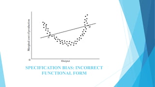 SPECIFICATION BIAS: INCORRECT
FUNCTIONAL FORM
 