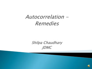 Autocorrelation -
Remedies
Shilpa Chaudhary
JDMC
 