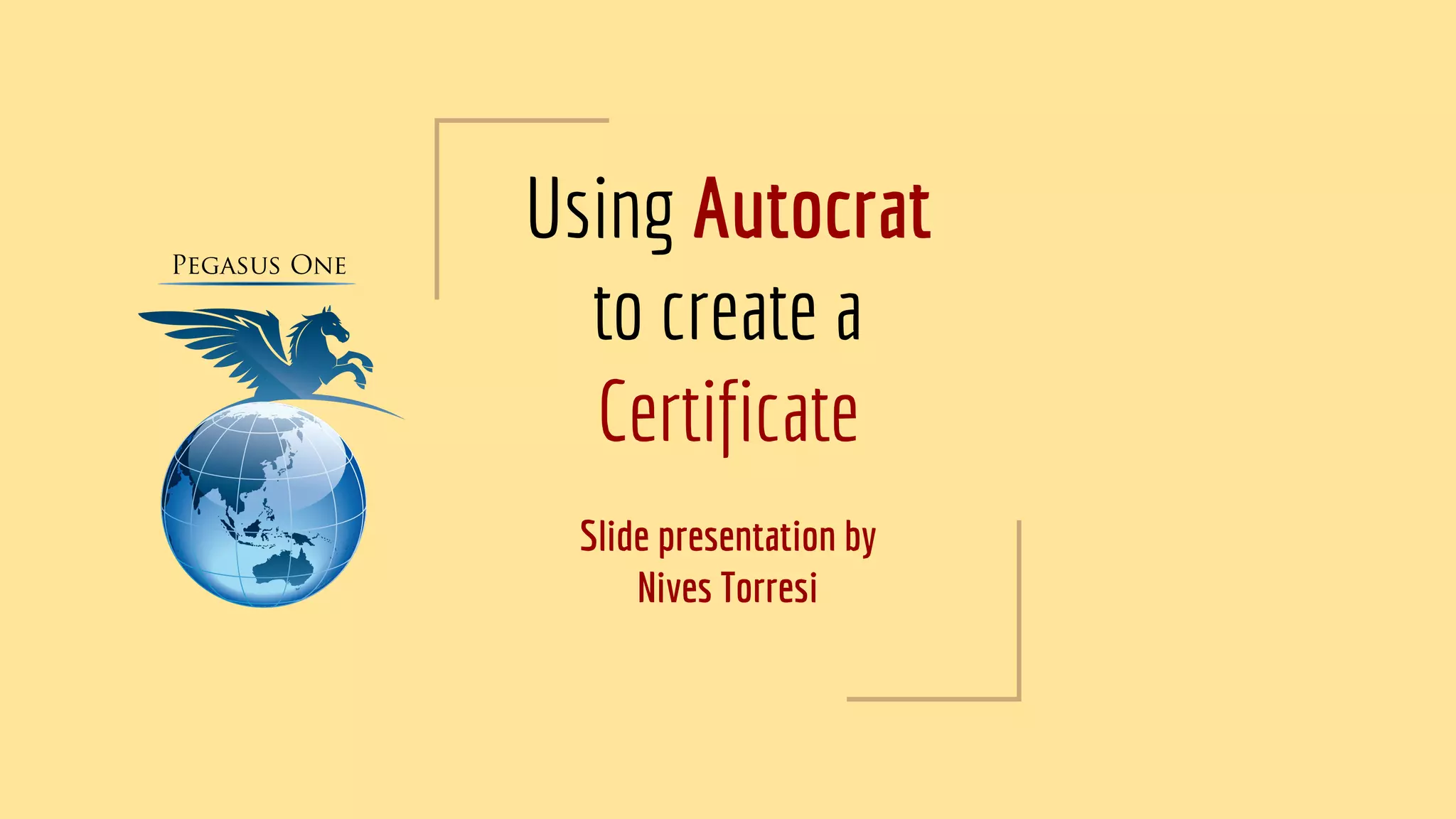 Using Autocrat
to create a
Certificate
Slide presentation by
Nives Torresi
 