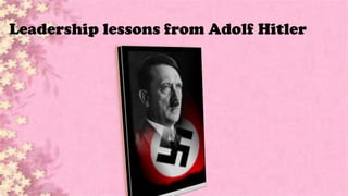 Leadership lessons from Adolf Hitler
 
