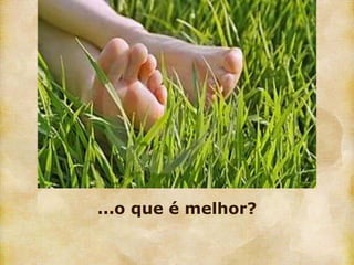 ...o que é melhor?
 