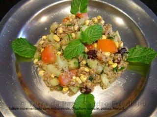 Tabule incrementado com milho verde, chuchum tomate, passas, hortelã
 