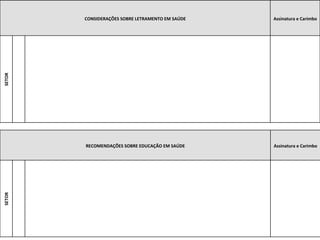 CONSIDERAÇÕES 
SOBRE 
LETRAMENTO 
EM 
SAÚDE 
Assinatura 
e 
Carimbo 
SETOR 
RECOMENDAÇÕES 
SOBRE 
EDUCAÇÃO 
EM 
SAÚDE 
Assinatura 
e 
Carimbo 
SETOR 
 