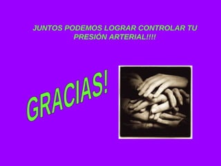 JUNTOS PODEMOS LOGRAR CONTROLAR TU PRESIÓN ARTERIAL!!!! GRACIAS! 