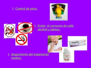 Control de peso. Evitar  el consumo de café, alcohol y tabaco. Seguimiento del tratamiento medico. 