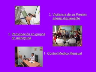 Control Medico Mensual Participación en grupos de autoayuda Vigilancia de su Presión arterial diariamente 