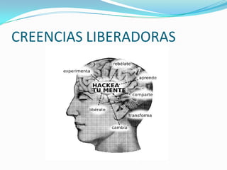 CREENCIAS LIBERADORAS
 