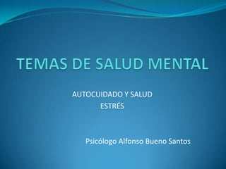 AUTOCUIDADO Y SALUD
      ESTRÉS



   Psicólogo Alfonso Bueno Santos
 