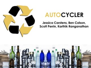 AUTOCYCLER
           Jessica Carstens, Ben Colson,
         Scott Perrin, Karthik Ranganathan




PROFILE: Jeff Peterson
 