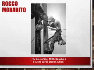 ROCCO
MORABITO
The kiss of life, 1968. Bouche à
bouche après électrocution.
 
