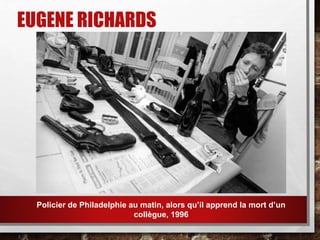 EUGENE RICHARDS
Policier de Philadelphie au matin, alors qu’il apprend la mort d’un
collègue, 1996
 