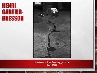 HENRI
CARTIER-
BRESSON
New-York, the Bowery, jour de
l’an 1947
 