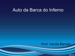 Auto da Barca do Inferno




             Prof. Vanda Barreto
 