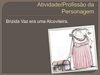 Brizida Vaz era uma Alcoviteira.

 