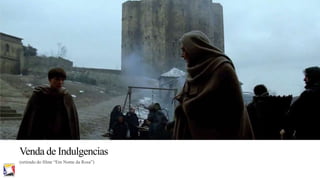 Venda de Indulgencias
(retirado do filme “Em Nome da Rosa”)

 