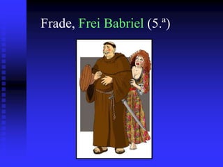 Frade, Frei Babriel (5.ª)

 
