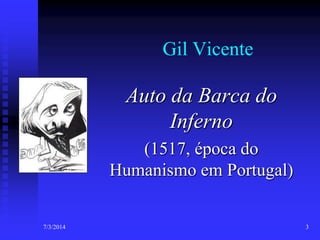 Gil Vicente

Auto da Barca do
Inferno
(1517, época do
Humanismo em Portugal)

7/3/2014

3

 