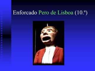 Enforcado Pero de Lisboa (10.ª)

 
