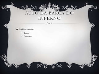 AUTO DA BARCA DO
INFERNO
 Análise através:
• Texto
• Contexto
 