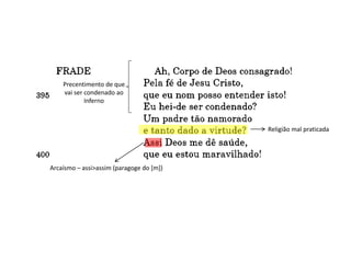 Religião mal praticada
Precentimento de que
vai ser condenado ao
Inferno
Arcaísmo – assi>assim (paragoge do [m])
 