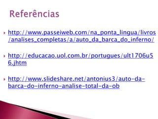 http://www.passeiweb.com/na_ponta_lingua/livros/analises_completas/a/auto_da_barca_do_inferno/http://educacao.uol.com.br/portugues/ult1706u56.jhtmhttp://www.slideshare.net/antonius3/auto-da-barca-do-inferno-analise-total-da-obReferências 