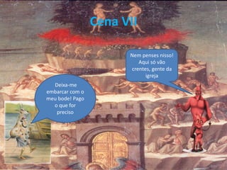 Cena VII
Deixa-me
embarcar com o
meu bode! Pago
o que for
preciso
Nem penses nisso!
Aqui só vão
crentes, gente da
igreja
 