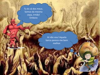 Tu és cá dos meus.
Somos da mesma
cepa, irmão!
Embora
Aí não vou! Aquela
barca parece-me bem
melhor.
 