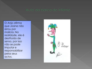 O Anjo afirma
que Joane não
errou por
malícia. Na
realidade, ele é
destituído de
senso, por isso
não se pode
Imputar e
responsabilizar
pelos seus
actos.
 