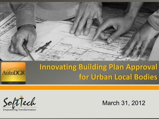 Insert Image



Innovating Building Plan Approval
           for Urban Local Bodies


                    March 31, 2012
 